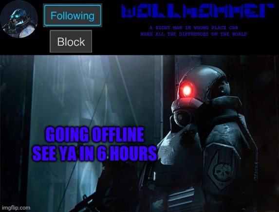 wallhammer | GOING OFFLINE
SEE YA IN 6 HOURS | image tagged in wallhammer | made w/ Imgflip meme maker