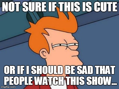 Futurama Fry Meme | NOT SURE IF THIS IS CUTE OR IF I SHOULD BE SAD THAT PEOPLE WATCH THIS SHOW... | image tagged in memes,futurama fry | made w/ Imgflip meme maker