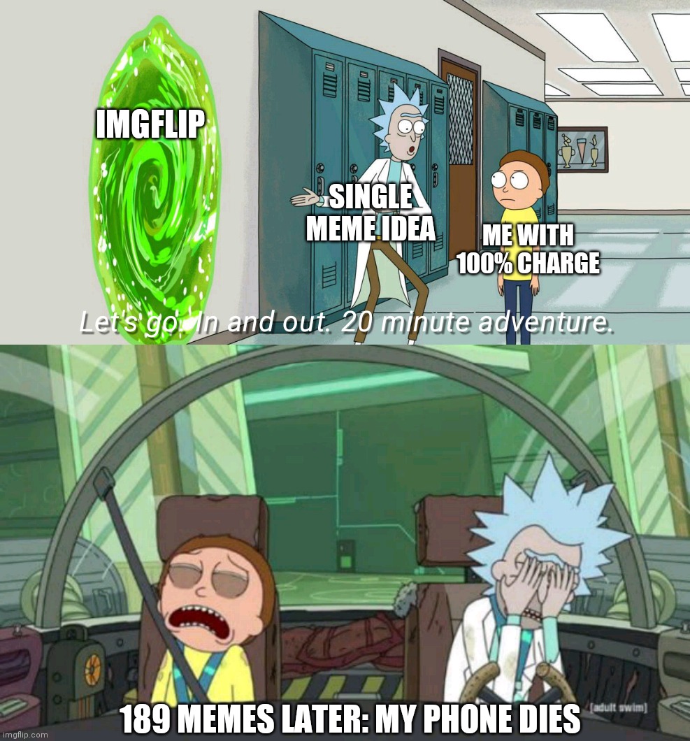 Imgflip adventure | IMGFLIP; SINGLE MEME IDEA; ME WITH 100% CHARGE; 189 MEMES LATER: MY PHONE DIES | image tagged in 20 minute adventure rick morty | made w/ Imgflip meme maker