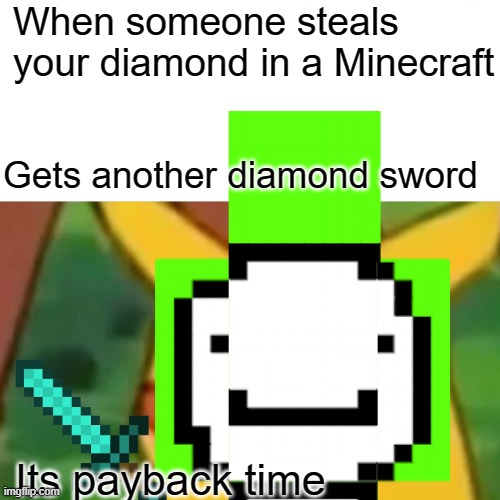 hehe | When someone steals your diamond in a Minecraft; Gets another diamond sword; Its payback time | image tagged in dream,minecraft | made w/ Imgflip meme maker