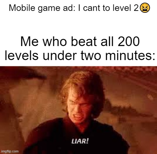 Lies, lies everywhere | Mobile game ad: I cant to level 2😫; Me who beat all 200 levels under two minutes: | image tagged in anakin liar,i hate adds,oh wow are you actually reading these tags,true story | made w/ Imgflip meme maker