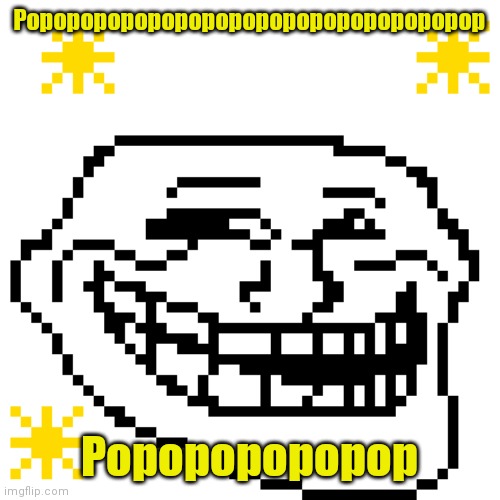 Popopopopopopopopopopopopopopopopop; Popopopopopop | made w/ Imgflip meme maker