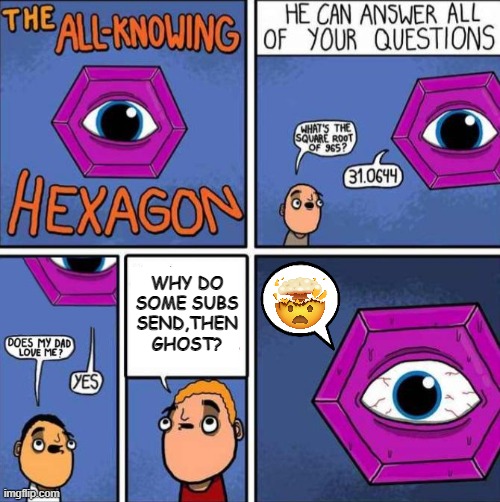 All Knowing Hexagon Findom | WHY DO
SOME SUBS
SEND,THEN
GHOST? | image tagged in all knowing hexagon original | made w/ Imgflip meme maker