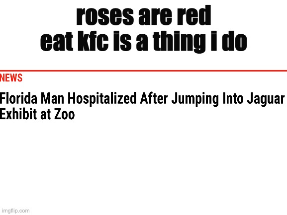 Blank White Template | roses are red
eat kfc is a thing i do | image tagged in blank white template | made w/ Imgflip meme maker