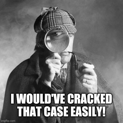Sherlock Holmes | I WOULD'VE CRACKED THAT CASE EASILY! | image tagged in sherlock holmes | made w/ Imgflip meme maker