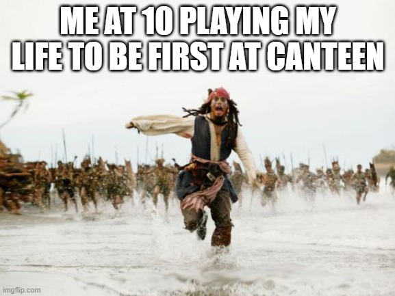 Jack Sparrow Being Chased Meme | ME AT 10 PLAYING MY LIFE TO BE FIRST AT CANTEEN | image tagged in memes,jack sparrow being chased,college | made w/ Imgflip meme maker