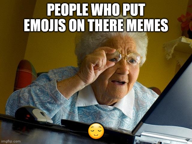 Grandma Finds The Internet | PEOPLE WHO PUT EMOJIS ON THERE MEMES; 😌 | image tagged in emoji,stupid people,wierd,people,dumb,oh wow are you actually reading these tags | made w/ Imgflip meme maker