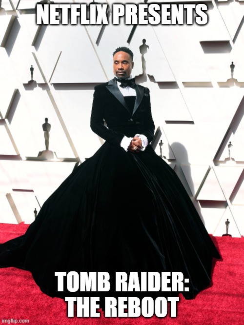 Billy Porter Oscar | NETFLIX PRESENTS; TOMB RAIDER: THE REBOOT | image tagged in billy porter oscar | made w/ Imgflip meme maker