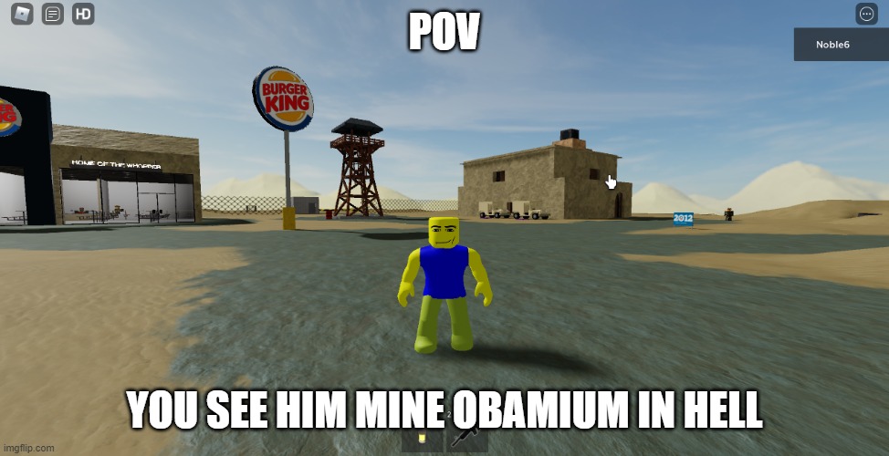 modernized noob | POV; YOU SEE HIM MINE OBAMIUM IN HELL | image tagged in modernized noob | made w/ Imgflip meme maker