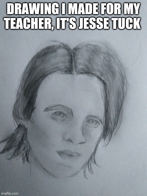 Lol it bad | DRAWING I MADE FOR MY TEACHER, IT'S JESSE TUCK | made w/ Imgflip meme maker
