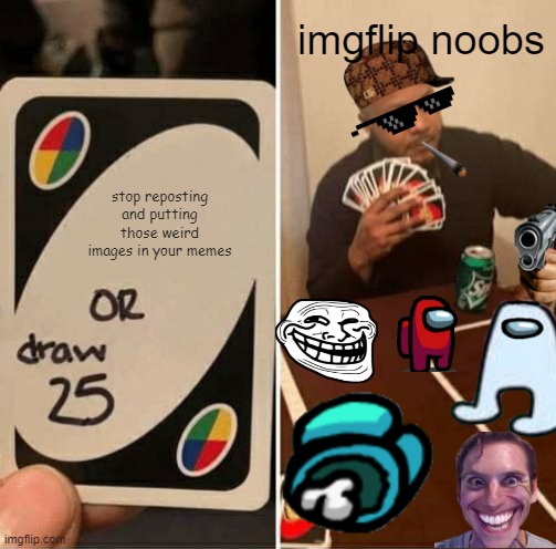 free epic brooklime | imgflip noobs; stop reposting and putting those weird images in your memes | image tagged in memes,uno draw 25 cards | made w/ Imgflip meme maker