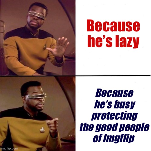 Levar Burton Hotline Bling | Because he’s lazy Because he’s busy protecting the good people of Imgflip | image tagged in levar burton hotline bling | made w/ Imgflip meme maker