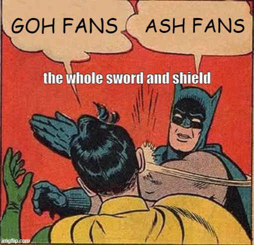 Batman Slapping Robin | GOH FANS; ASH FANS; the whole sword and shield | image tagged in memes,batman slapping robin | made w/ Imgflip meme maker