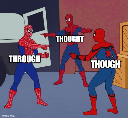 E | THOUGHT; THROUGH; THOUGH | image tagged in spider man triple | made w/ Imgflip meme maker