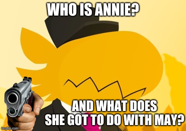 Tell him | WHO IS ANNIE? AND WHAT DOES SHE GOT TO DO WITH MAY? | image tagged in conductor | made w/ Imgflip meme maker