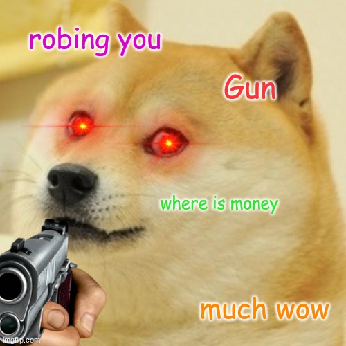kill | robing you; Gun; where is money; much wow | image tagged in doge | made w/ Imgflip meme maker