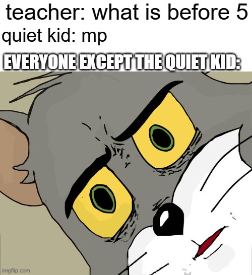 Unsettled Tom Meme | teacher: what is before 5; quiet kid: mp; EVERYONE EXCEPT THE QUIET KID: | image tagged in memes,unsettled tom,gun,guns,quiet kid | made w/ Imgflip meme maker