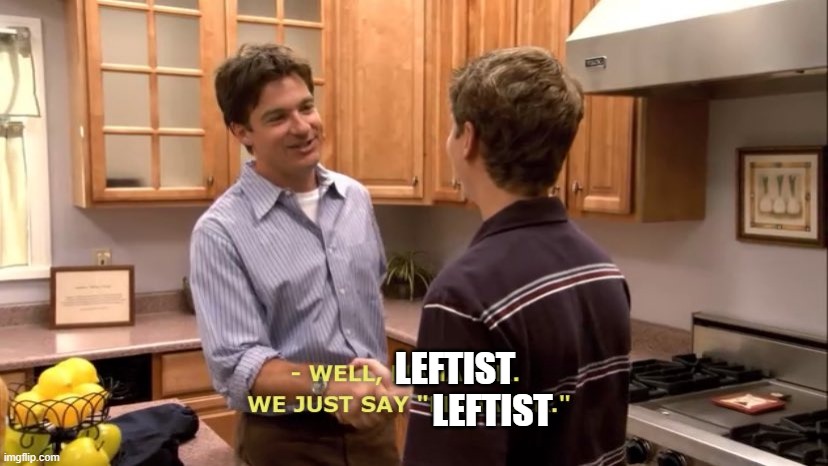 LEFTIST; LEFTIST | made w/ Imgflip meme maker