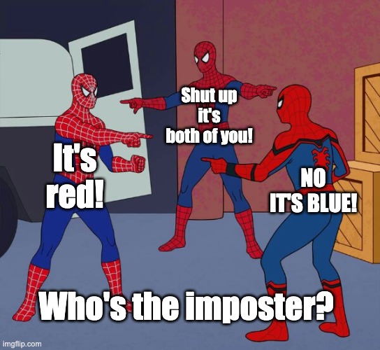 Spider Man Triple |  Shut up it's both of you! It's red! NO IT'S BLUE! Who's the imposter? | image tagged in spider man triple | made w/ Imgflip meme maker