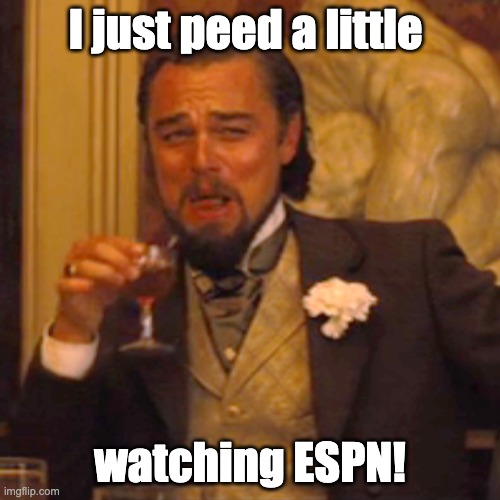 Laughing Leo | I just peed a little; watching ESPN! | image tagged in memes,laughing leo | made w/ Imgflip meme maker