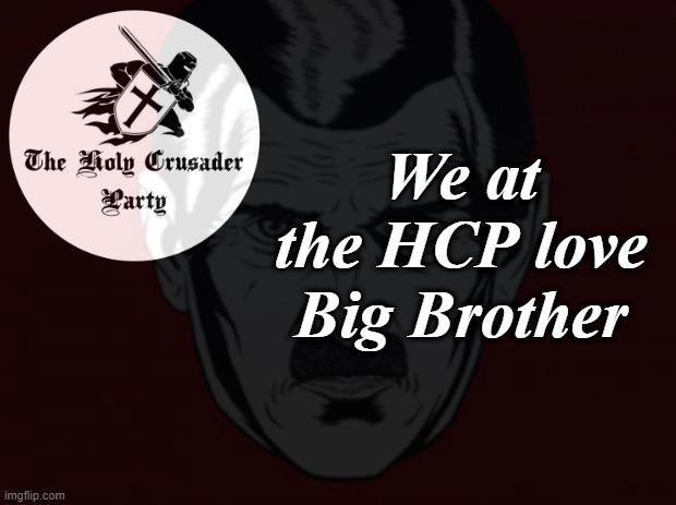 We love big brother | We at the HCP love Big Brother | image tagged in big brother | made w/ Imgflip meme maker