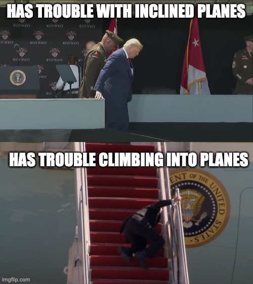HAS TROUBLE WITH INCLINED PLANES; HAS TROUBLE CLIMBING INTO PLANES | image tagged in trump ramp west point old sick bent,biden falling | made w/ Imgflip meme maker