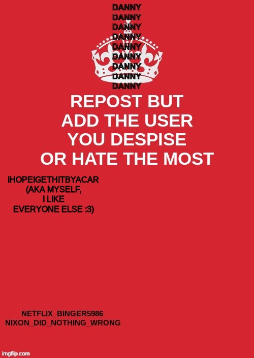 e | IHOPEIGETHITBYACAR (AKA MYSELF, I LIKE EVERYONE ELSE :3) | made w/ Imgflip meme maker