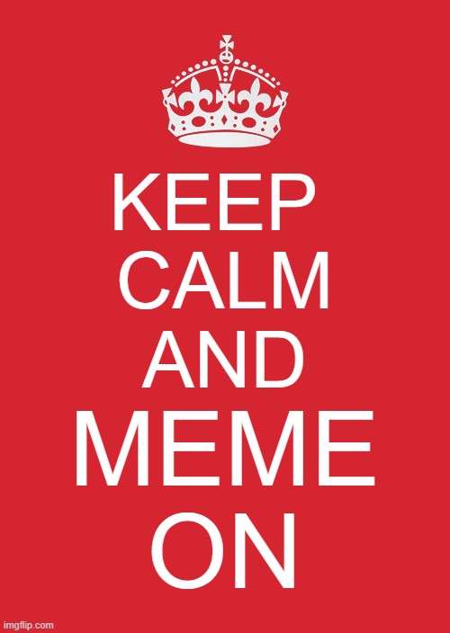 Keep Calm And Carry On Red | KEEP 
CALM
AND; MEME
ON | image tagged in memes,keep calm and carry on red | made w/ Imgflip meme maker