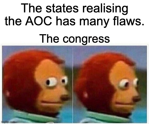 Monkey Puppet | The states realising the AOC has many flaws. The congress | image tagged in memes,monkey puppet | made w/ Imgflip meme maker