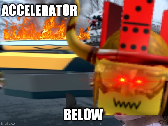 below nerfs the heck out of accelerator | ACCELERATOR; BELOW | image tagged in disaster girl | made w/ Imgflip meme maker
