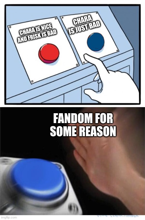 two buttons 1 blue | CHARA IS JUST BAD; CHARA IS NICE AND FRISK IS BAD; FANDOM FOR SOME REASON | image tagged in two buttons 1 blue | made w/ Imgflip meme maker
