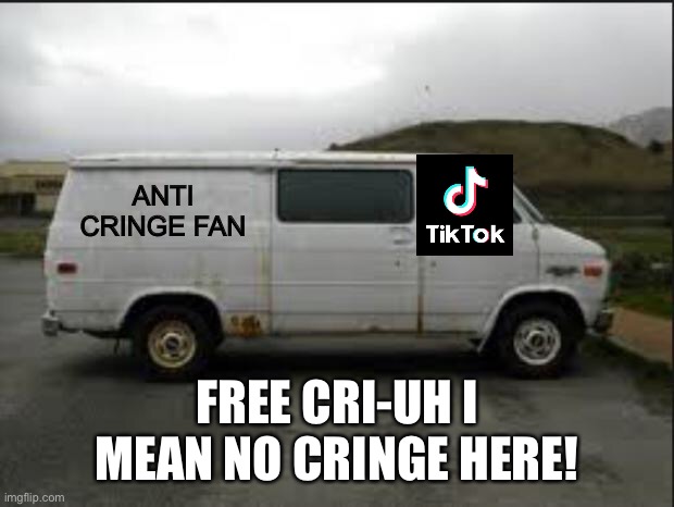 Creepy Van | ANTI CRINGE FAN FREE CRI-UH I MEAN NO CRINGE HERE! | image tagged in creepy van | made w/ Imgflip meme maker