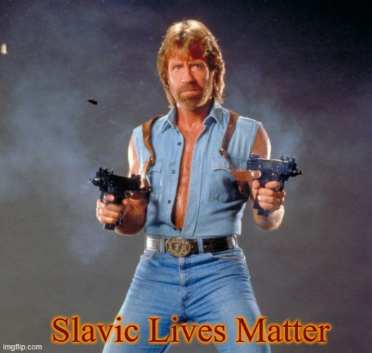 Chuck Norris Guns |  Slavic Lives Matter | image tagged in memes,chuck norris guns,chuck norris,slavic lives matter,white lives matter | made w/ Imgflip meme maker