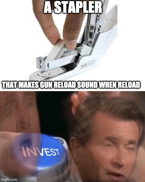 A STAPLER; THAT MAKES GUN RELOAD SOUND WHEN RELOAD | image tagged in invest,stapler,memes | made w/ Imgflip meme maker