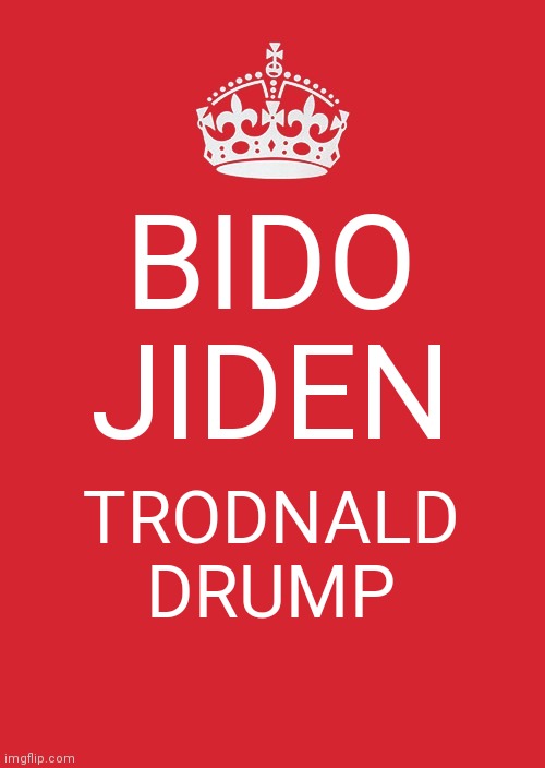 Politics haha funny | BIDO JIDEN; TRODNALD DRUMP | image tagged in memes,keep calm and carry on red | made w/ Imgflip meme maker