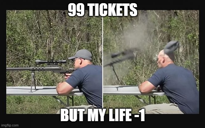 99 TICKETS; BUT MY LIFE -1 | made w/ Imgflip meme maker