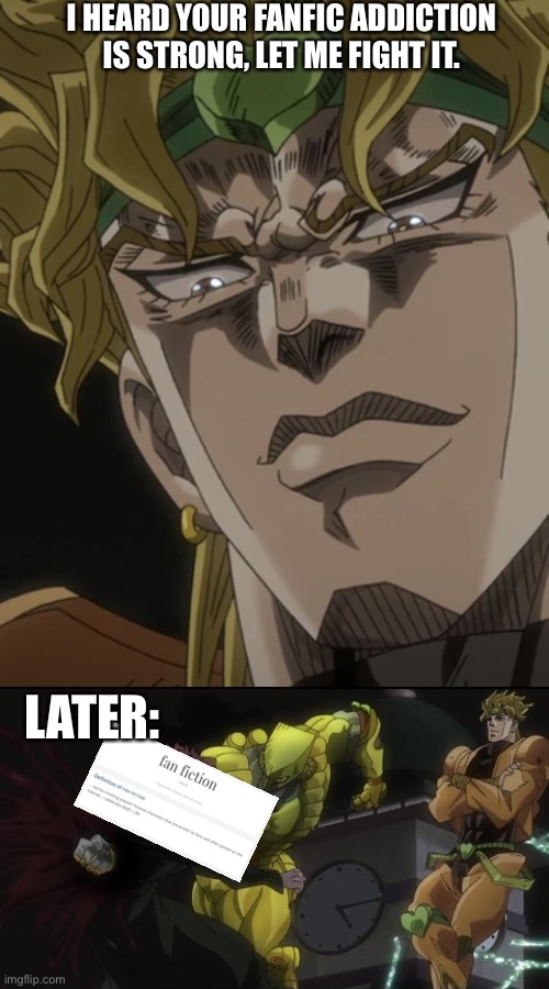 Never stood a chance | I HEARD YOUR FANFIC ADDICTION IS STRONG, LET ME FIGHT IT. LATER: | image tagged in kakyoin getting donutted,jojo's bizarre adventure,jojo,fanfiction | made w/ Imgflip meme maker