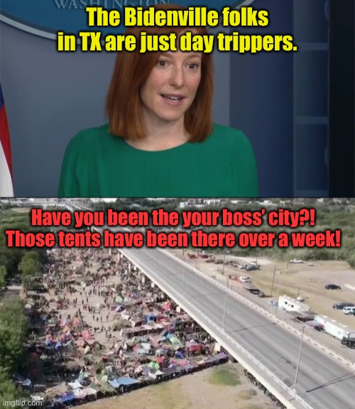 Bidenville TX as explained by Pres. Press Secretary | The Bidenville folks in TX are just day trippers. Have you been the your boss’ city?! Those tents have been there over a week! | image tagged in circle back psaki,bidenville,texas border,crisis,illegal aliens,illegal immigration | made w/ Imgflip meme maker