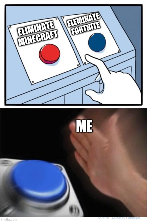 I would rather press the blue button | ELEMINATE FORTNITE; ELIMINATE MINECRAFT; ME | image tagged in two buttons 1 blue | made w/ Imgflip meme maker