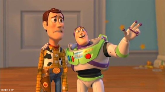 TOYSTORY EVERYWHERE | image tagged in toystory everywhere | made w/ Imgflip meme maker