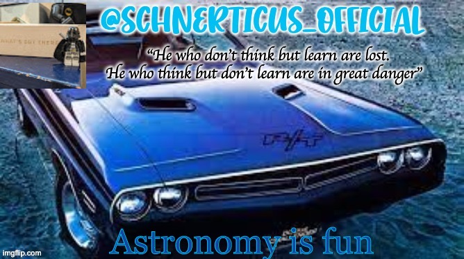 Schnerticus temp 2 | Astronomy is fun | image tagged in schnerticus temp 2 | made w/ Imgflip meme maker