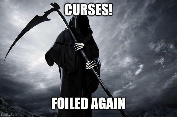 Death | CURSES! FOILED AGAIN | image tagged in death | made w/ Imgflip meme maker