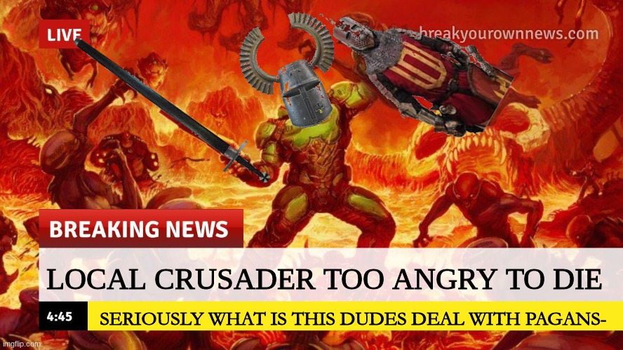 teutonic noises* | LOCAL CRUSADER TOO ANGRY TO DIE; SERIOUSLY WHAT IS THIS DUDES DEAL WITH PAGANS- | image tagged in doom slayer too angry breaking news | made w/ Imgflip meme maker