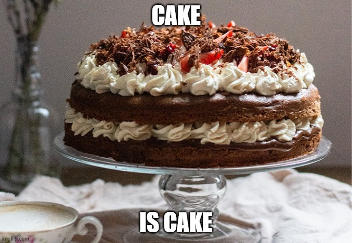 CAKE | CAKE; IS CAKE | image tagged in cake | made w/ Imgflip meme maker