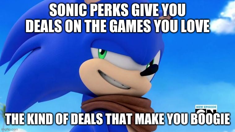 Plz forgive me for making this lol | SONIC PERKS GIVE YOU DEALS ON THE GAMES YOU LOVE; THE KIND OF DEALS THAT MAKE YOU BOOGIE | image tagged in sonic meme,sega | made w/ Imgflip meme maker