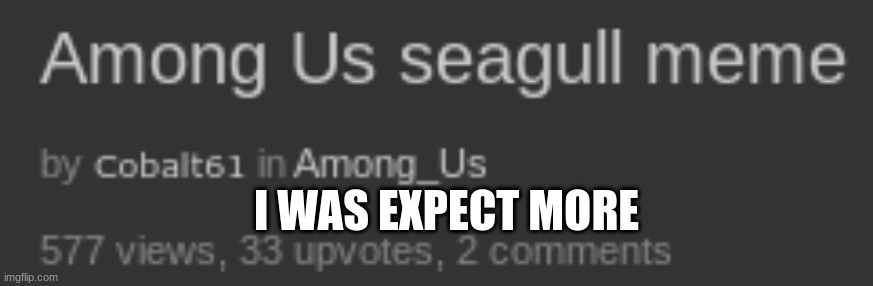 I WAS EXPECT MORE | made w/ Imgflip meme maker