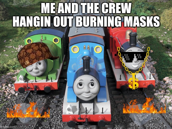 Freedom | ME AND THE CREW HANGIN OUT BURNING MASKS | image tagged in thomas and crew | made w/ Imgflip meme maker