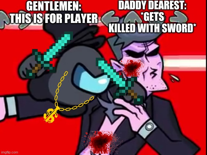 Among us Vs FNF | GENTLEMEN: THIS IS FOR PLAYER; DADDY DEAREST: *GETS KILLED WITH SWORD* | image tagged in among us vs fnf | made w/ Imgflip meme maker