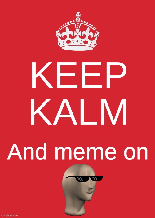 Kalm | KEEP KALM; And meme on | image tagged in memes,keep calm and carry on red,meme man | made w/ Imgflip meme maker