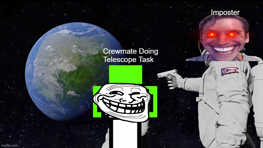 This is one of my old memes | Imposter; Crewmate Doing Telescope Task | image tagged in memes,always has been | made w/ Imgflip meme maker